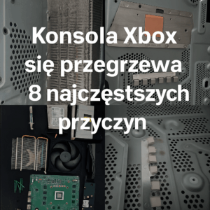 Konsola Xbox się przegrzewa 8 najczęstszych przyczyn